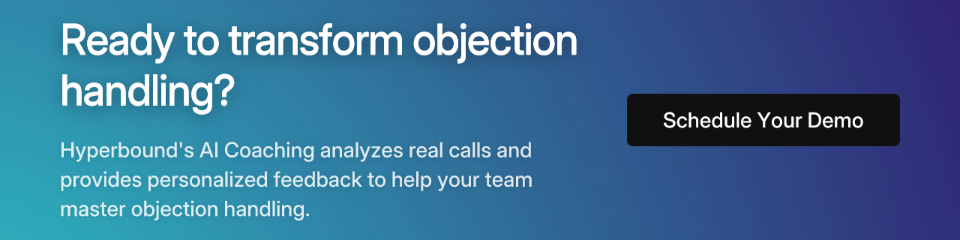 Ready to transform objection handling? Hyperbound's AI Coaching analyzes real calls and provides personalized feedback to help your team master objection handling. Schedule Your Demo.