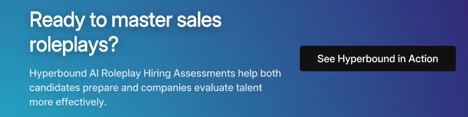 Ready to master sales roleplays? Hyperbound AI Roleplay Hiring Assessments help both candidates prepare and companies evaluate talent more effectively. See Hyperbound in Action