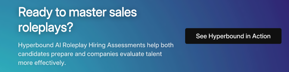 Ready to master sales roleplays? Hyperbound AI Roleplay Hiring Assessments help both candidates prepare and companies evaluate talent more effectively. See Hyperbound in Action