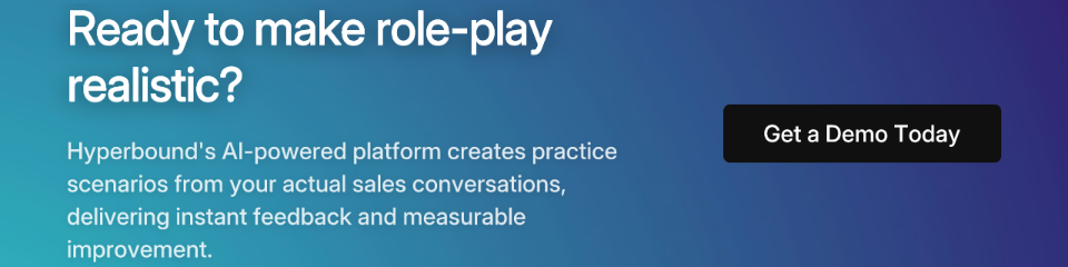 Call to action: Ready to make role-play realistic? Hyperbound's AI-powered platform creates practice scenarios from your actual sales conversations. Get a Demo Today.