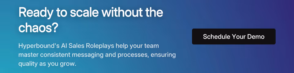 Ready to scale without the chaos? Hyperbound's AI Sales Roleplays help your team master consistent messaging and processes, ensuring quality as you grow. Schedule Your Demo
