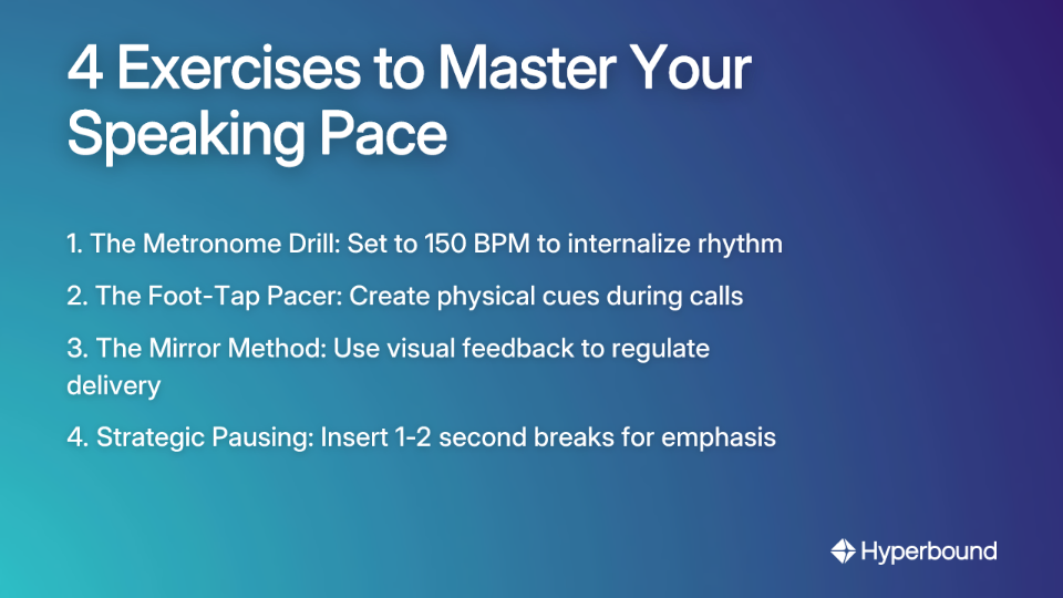 4 Exercises to Master Your Speaking Pace. List of drills: The Metronome Drill, The Foot-Tap Pacer, The Mirror Method, and using Strategic Pausing for emphasis.