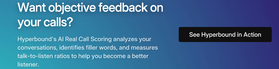 Want objective feedback on your calls? Hyperbound's AI Real Call Scoring analyzes your conversations, identifies filler words, and measures talk-to-listen ratios to help you become a better listener. See Hyperbound in Action