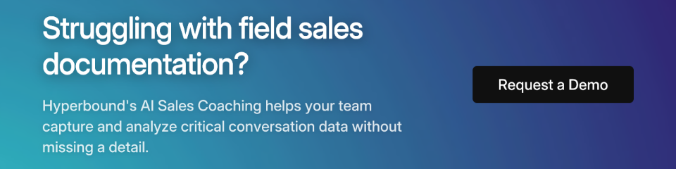 Struggling with field sales documentation? Hyperbound's AI Sales Coaching can help. Request a Demo.
