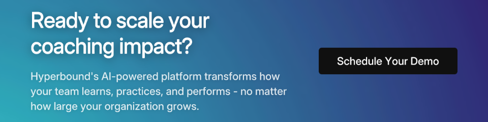 Ready to scale your coaching impact? Hyperbound's AI-powered platform transforms how your team learns, practices, and performs - no matter how large your organization grows. Schedule Your Demo