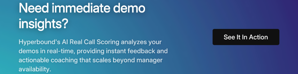 CTA: Need immediate demo insights? Hyperbound's AI Real Call Scoring analyzes your demos in real-time, providing instant feedback and actionable coaching that scales beyond manager availability. See It In Action.