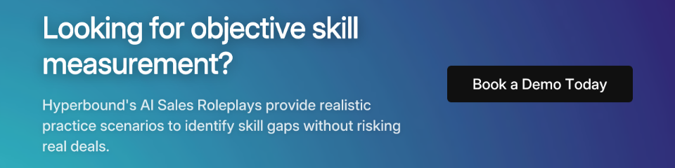 Looking for objective skill measurement? Hyperbound's AI Sales Roleplays provide realistic practice scenarios to identify skill gaps without risking real deals. Book a Demo Today