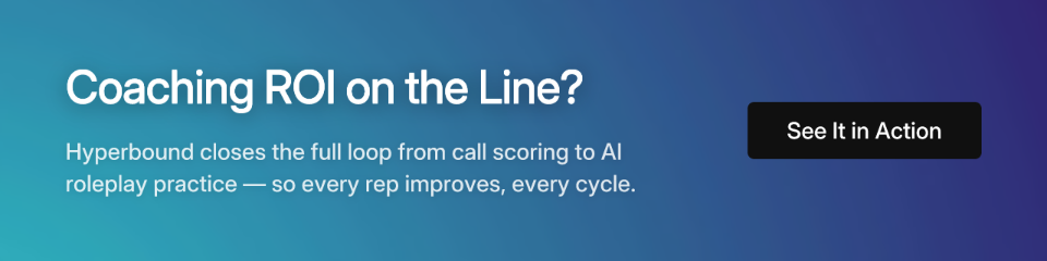 Coaching ROI on the Line? Hyperbound closes the full loop from call scoring to AI roleplay practice — so every rep improves, every cycle. See It in Action.