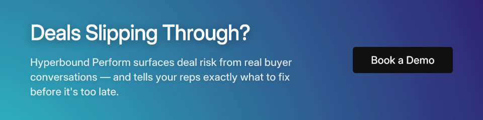 Deals Slipping Through? Hyperbound Perform surfaces deal risk from real buyer conversations — and tells your reps exactly what to fix before it's too late. Book a Demo.