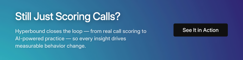CTA: Still Just Scoring Calls? Hyperbound closes the loop from real call scoring to AI-powered practice. See It in Action.