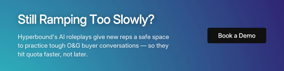 Still Ramping Too Slowly? Hyperbound's AI roleplays give new reps a safe space to practice tough O&G buyer conversations — so they hit quota faster, not later. Book a Demo