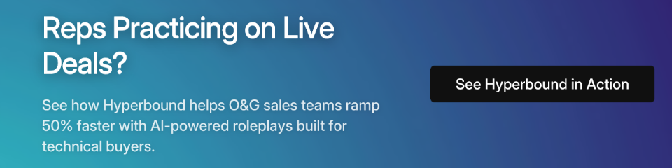 Reps Practicing on Live Deals? See how Hyperbound helps O&G sales teams ramp 50% faster with AI-powered roleplays built for technical buyers. See Hyperbound in Action