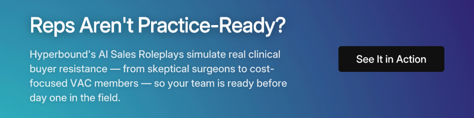 Reps Aren't Practice-Ready? Hyperbound's AI Sales Roleplays simulate real clinical buyer resistance — from skeptical surgeons to cost-focused VAC members — so your team is ready before day one in the field.