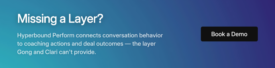 Missing a Layer? Hyperbound Perform connects conversation behavior to coaching actions and deal outcomes — the layer Gong and Clari can't provide. Book a Demo.