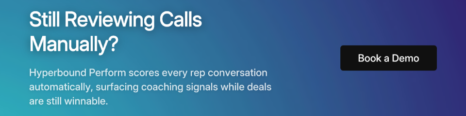 Still Reviewing Calls Manually? Hyperbound Perform scores every rep conversation automatically, surfacing coaching signals while deals are still winnable. Book a Demo