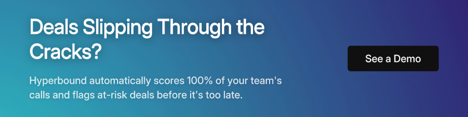 Deals Slipping Through the Cracks? Hyperbound automatically scores 100% of your team's calls and flags at-risk deals before it's too late. See a Demo