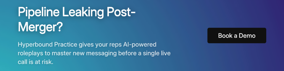 Pipeline Leaking Post-Merger? Hyperbound Practice gives your reps AI-powered roleplays to master new messaging before a single live call is at risk. Book a Demo.