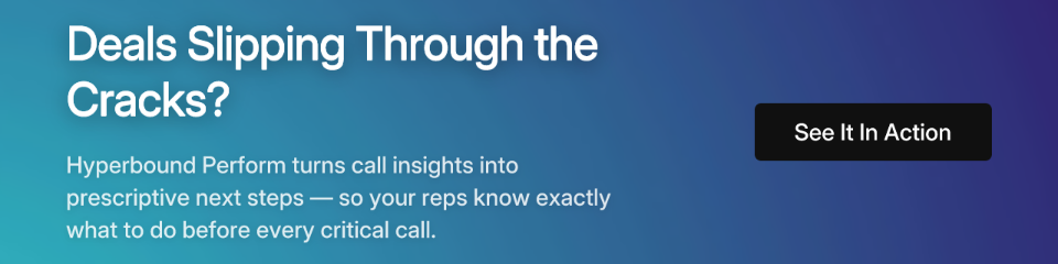 Deals Slipping Through the Cracks? Hyperbound Perform turns call insights into prescriptive next steps for reps.