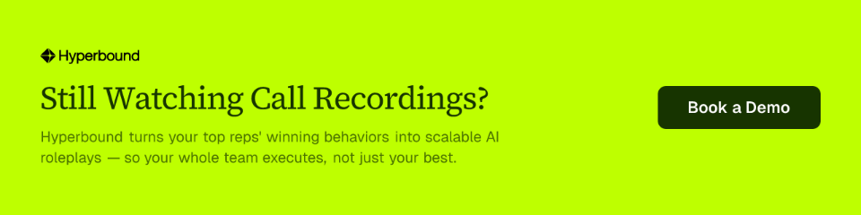 Still Watching Call Recordings? Hyperbound turns your top reps' winning behaviors into scalable AI roleplays — so your whole team executes, not just your best. Book a Demo.
