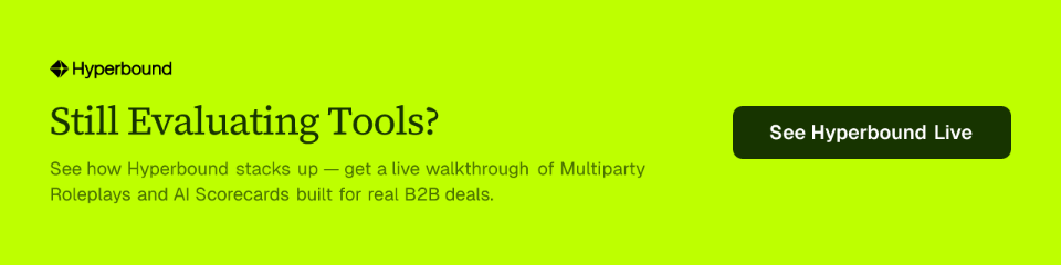 Still Evaluating Tools? See how Hyperbound stacks up — get a live walkthrough of Multiparty Roleplays and AI Scorecards built for real B2B deals. See Hyperbound Live