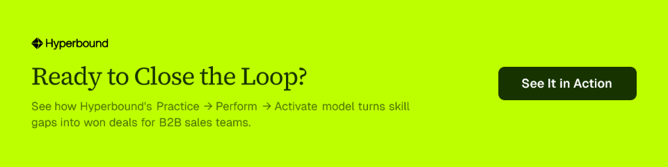 Ready to Close the Loop? See how Hyperbound's Practice → Perform → Activate model turns skill gaps into won deals for B2B sales teams. See It in Action