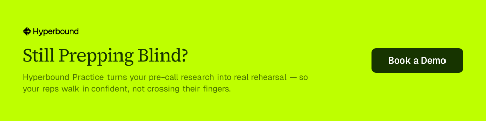 Still Prepping Blind? Hyperbound Practice turns your pre-call research into real rehearsal — so your reps walk in confident, not crossing their fingers. Book a Demo.