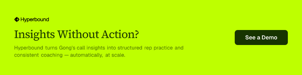 Insights Without Action? Hyperbound turns Gong's call insights into structured rep practice and consistent coaching — automatically, at scale. See a Demo.