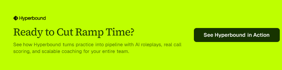 Ready to Cut Ramp Time? See how Hyperbound turns practice into pipeline with AI roleplays, real call scoring, and scalable coaching for your entire team. See Hyperbound in Action