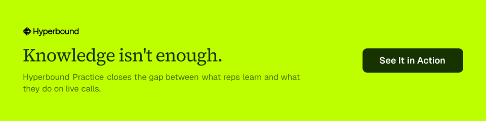 Knowledge isn't enough. Hyperbound Practice closes the gap between what reps learn and what they do on live calls.