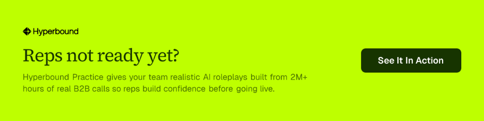 Reps not ready yet? Hyperbound Practice gives your team realistic AI roleplays built from 2M+ hours of real B2B calls so reps build confidence before going live. See It In Action.