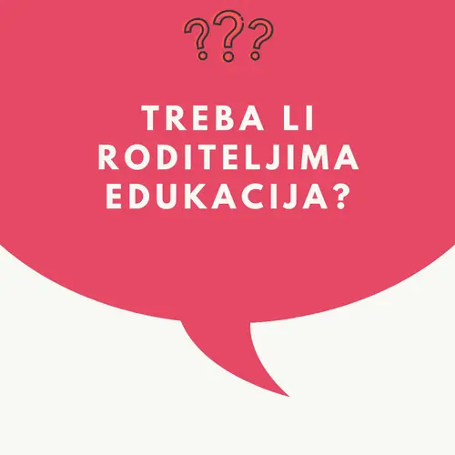 Treba li roditeljima edukacija