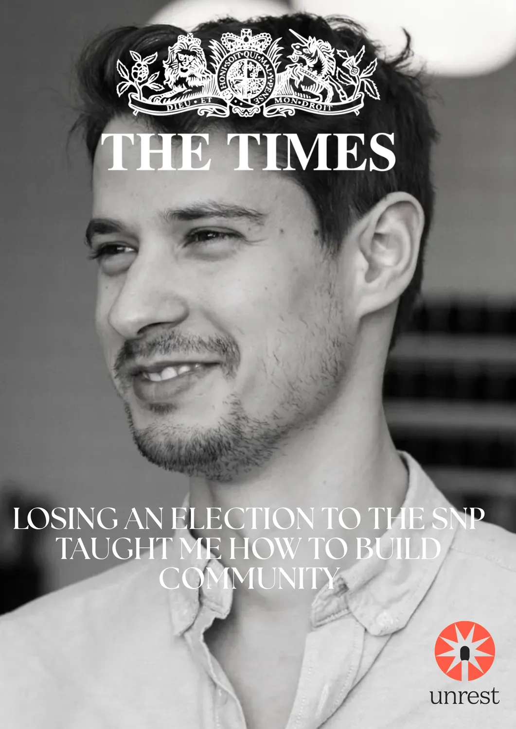 Black and white photo of a man with short hair and light facial hair, smiling slightly and looking to the left, wearing a buttoned shirt, with text overlay reading 'THE TIMES' at the top and 'LOSING AN ELECTION TO THE SNP TAUGHT ME HOW TO BUILD COMMUNITY' below, and an orange circular logo with the word 'unrest' at the bottom right corner.