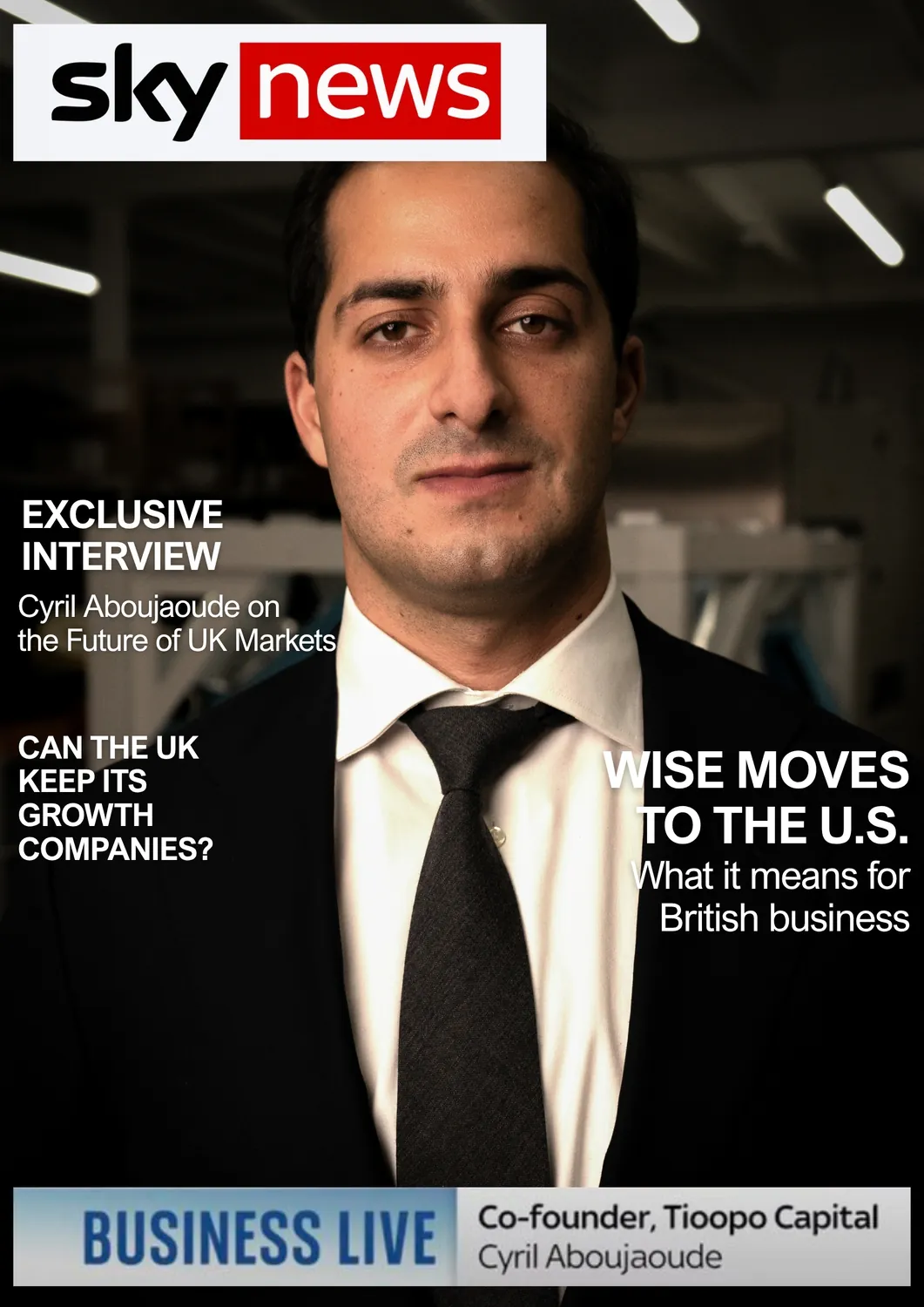 Portrait of a man wearing a black suit, white shirt, and black tie, with Sky News logo above. Text highlights an exclusive interview with Cyril Aboujaoude on the future of UK markets and discusses Wise's move to the U.S. and its impact on British business. A banner at the bottom reads: Business Live, Co-founder, Tioopo Capital, Cyril Aboujaoude.