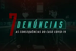 7 Denúncias - as consequências do caso COVID-19
