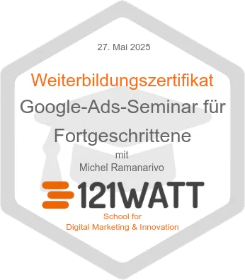 Weiterbildungszertifikat vom 27. Mai 2025 für ein Google-Ads-Seminar für Fortgeschrittene mit Michel Ramanarivo, ausgestellt von 121WATT School for Digital Marketing & Innovation.