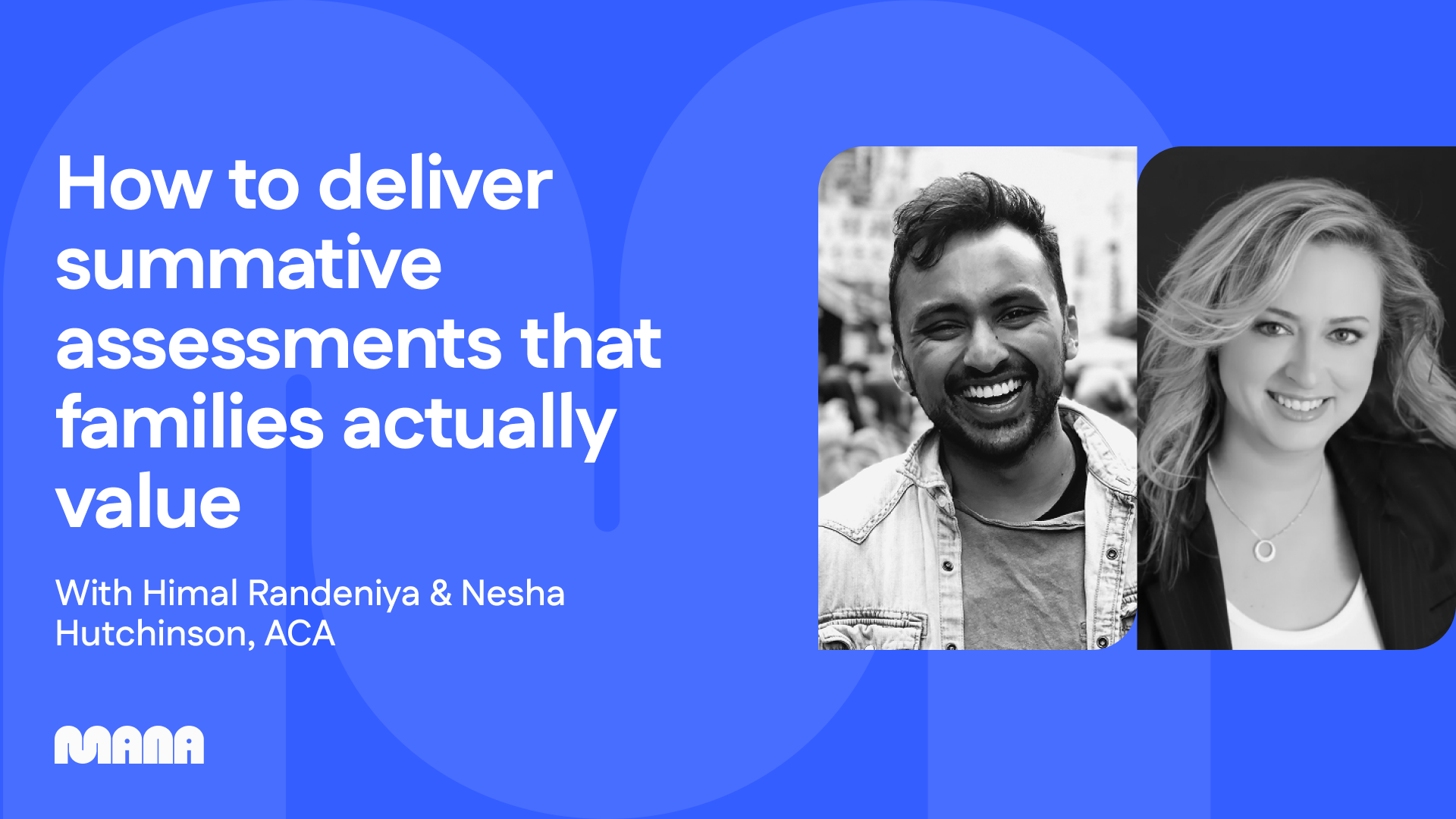 Himal Randeniya and Nesha Hutchinson featured in Mana’s How to deliver summative assessments that families actually value webinar cover.