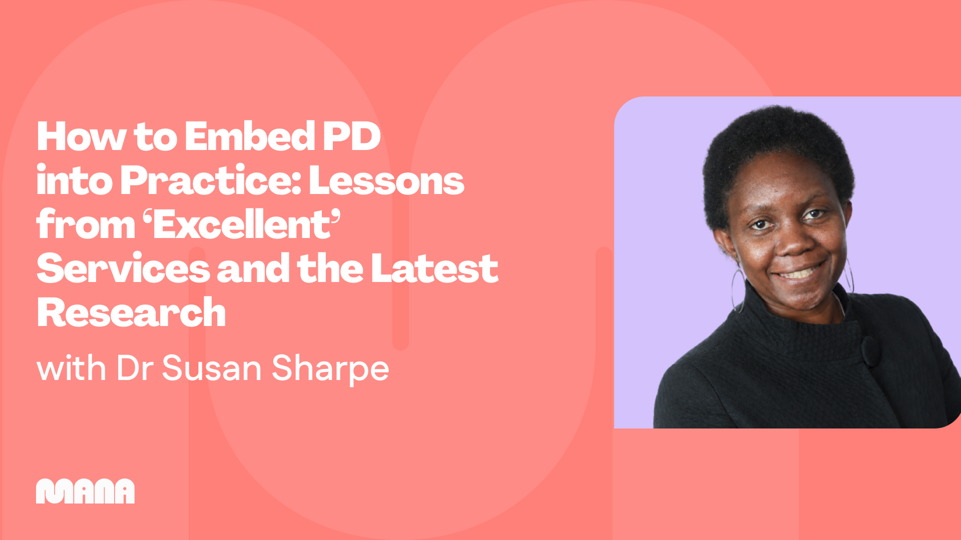Dr Susan Sharpe featured in Mana’s How to Embed PD into Practice: Lessons from ‘Excellent’ Services and the Latest Research webinar cover.
