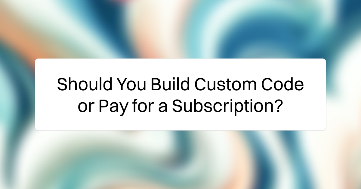 abstract graphic with text on it that says, Should You Build Custom Code or Pay for a Subscription?