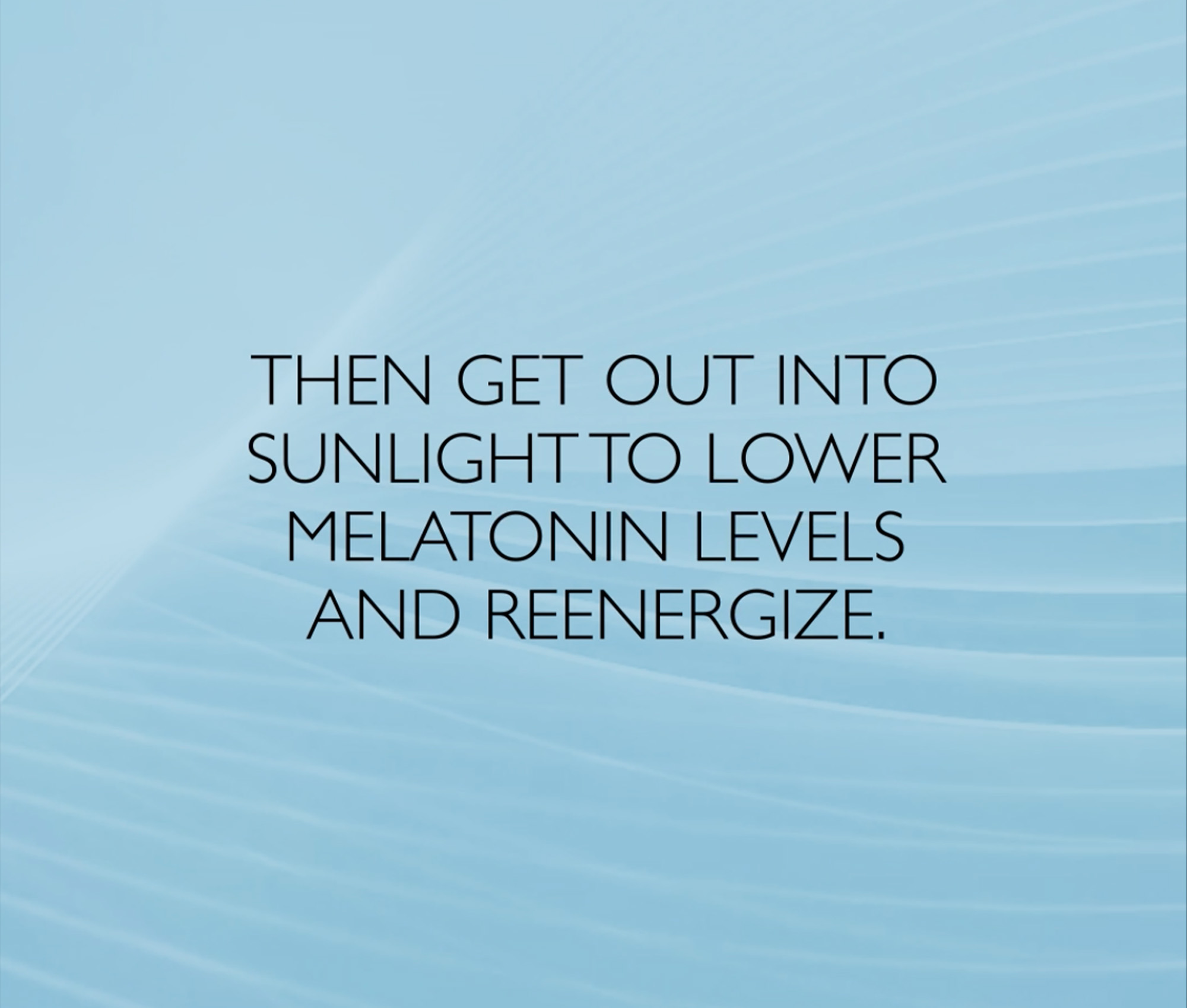 A light blue box with wavy background texture with text reading "then get out into sunlight to lower melatonin levels and reenergize"