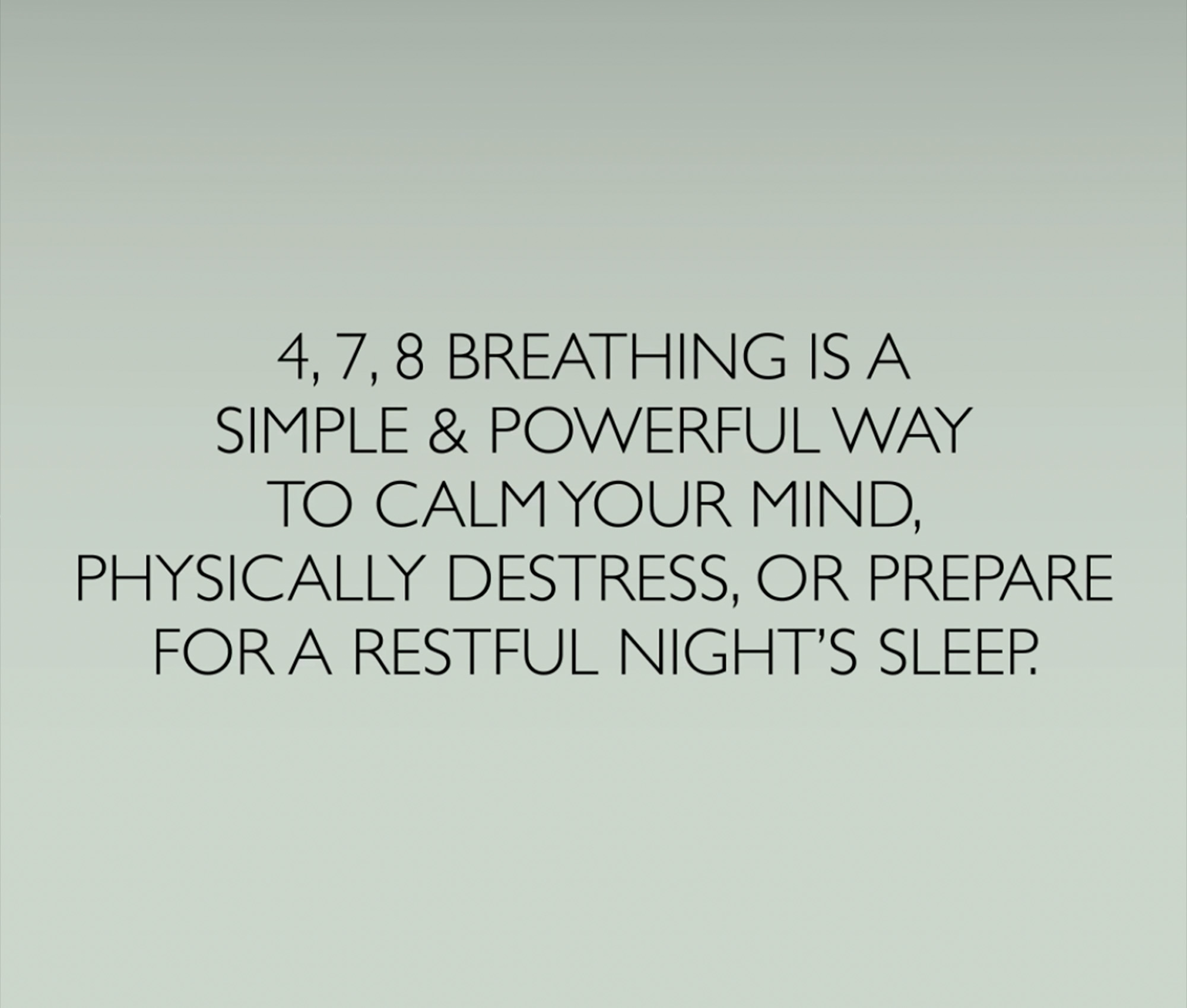 A box with a light green background and a text in a sans serif font reading "4, 7, 8, breathing is a simple and powerful way to calm your mind, physically destress, or prepare for a restful night's sleep."