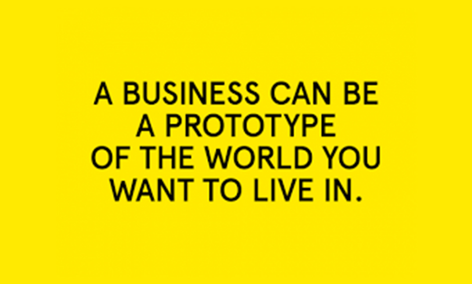 Yellow box with black text reading: "A business can be a prototype for the world you want to live in"
