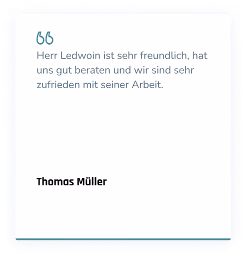 Zitat: Herr Ledwoin ist sehr freundlich, hat uns gut beraten und wir sind sehr zufrieden mit seiner Arbeit. Von Thomas Müller.