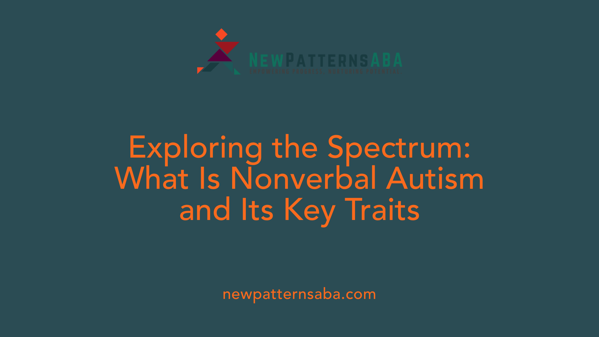 Exploring the Spectrum: What Is Nonverbal Autism and Its Key Traits
