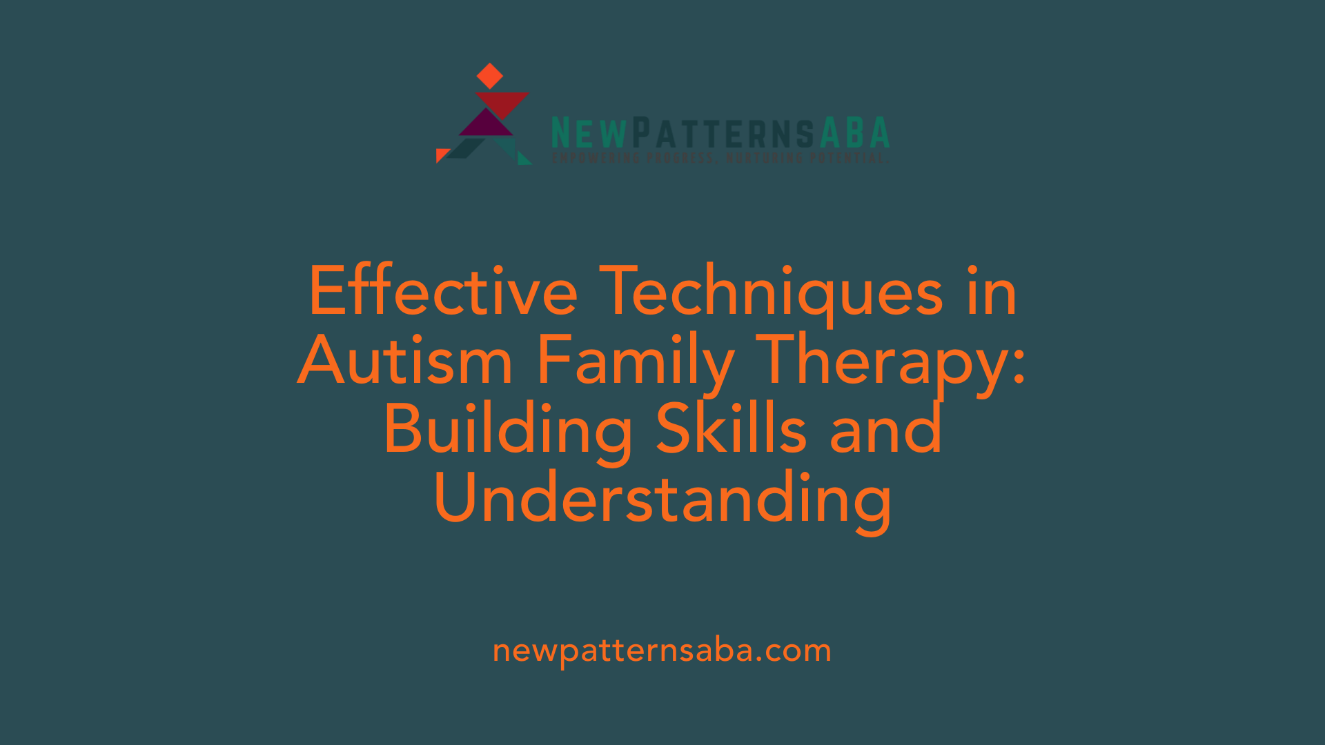 Effective Techniques in Autism Family Therapy: Building Skills and Understanding
