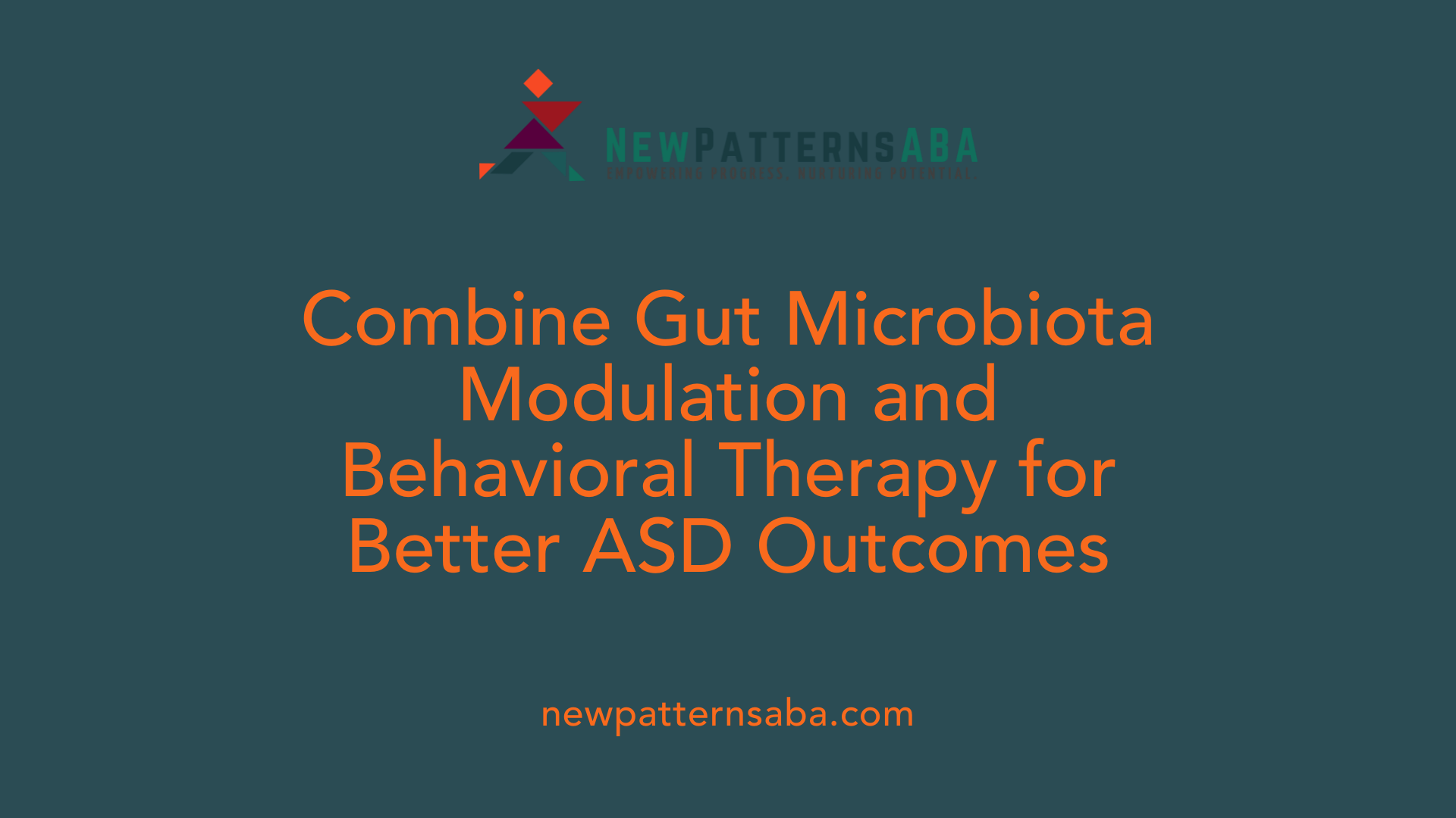 Combine Gut Microbiota Modulation and Behavioral Therapy for Better ASD Outcomes
