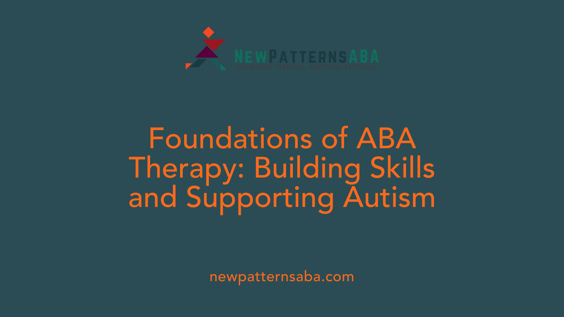 Foundations of ABA Therapy: Building Skills and Supporting Autism