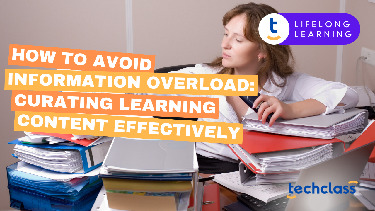 How to Avoid Information Overload: Curating Learning Content Effectively