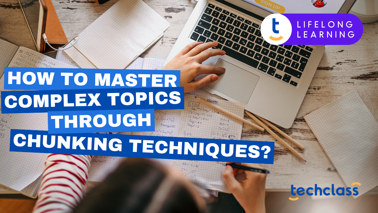 How to Master Complex Topics Through Chunking Techniques?