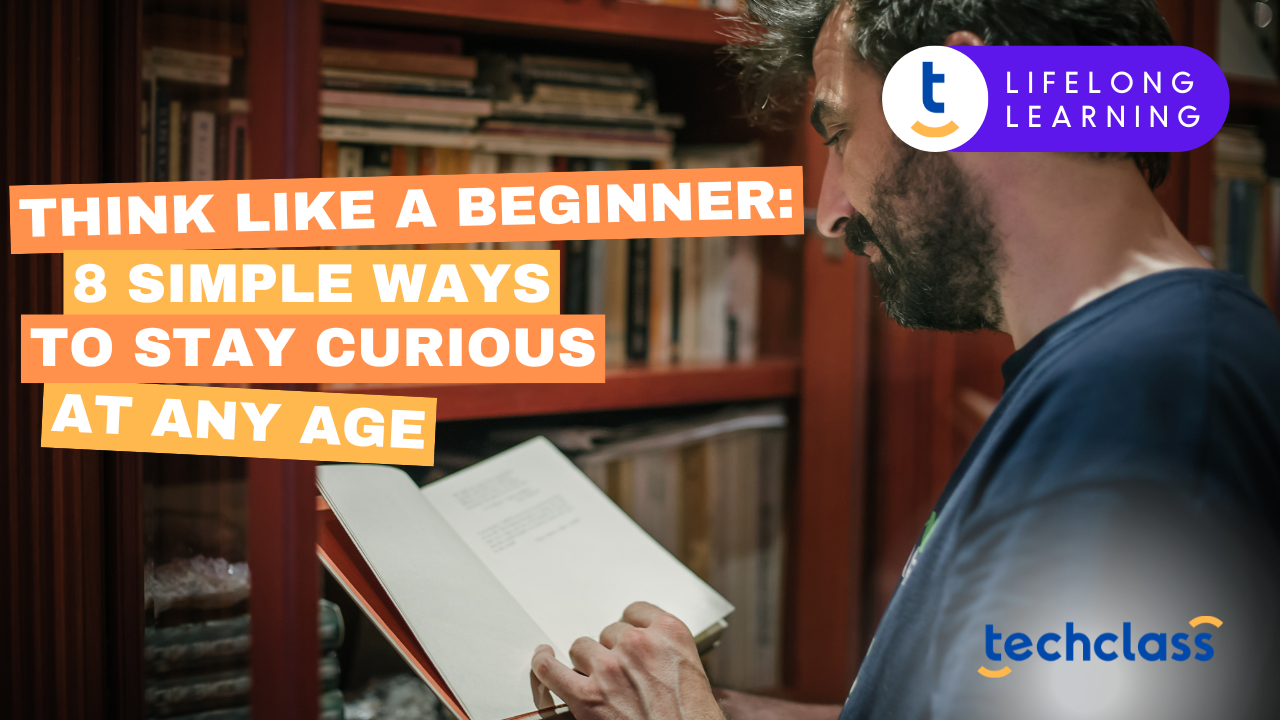 Think Like a Beginner: 8 Simple Ways to Stay Curious at Any Age