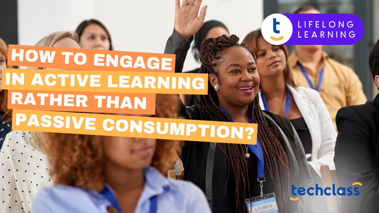 How to Engage in Active Learning Rather Than Passive Consumption?